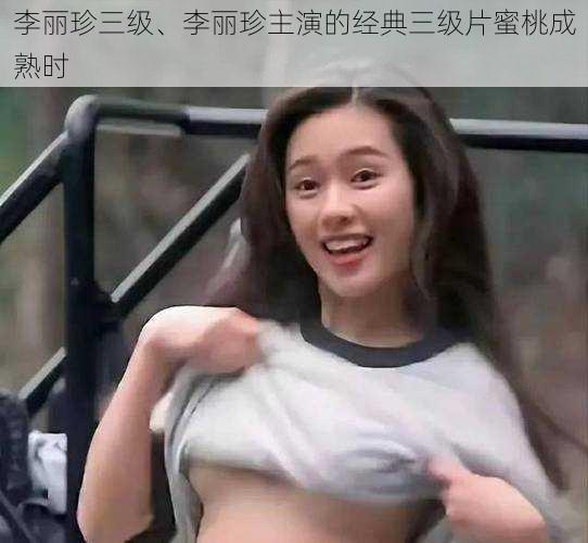 李丽珍三级、李丽珍主演的经典三级片蜜桃成熟时