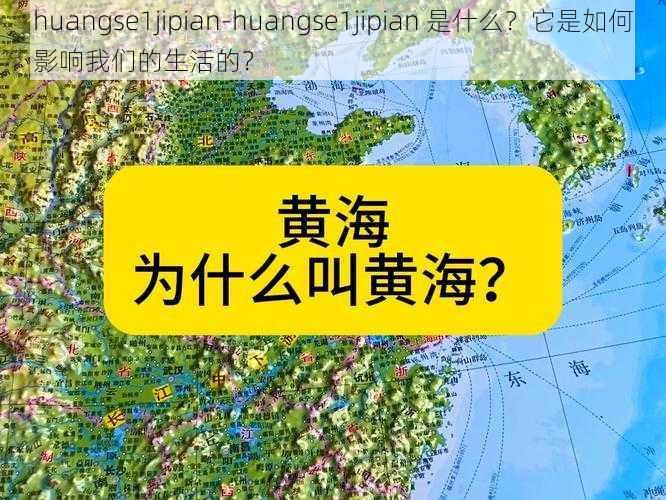 huangse1jipian-huangse1jipian 是什么？它是如何影响我们的生活的？