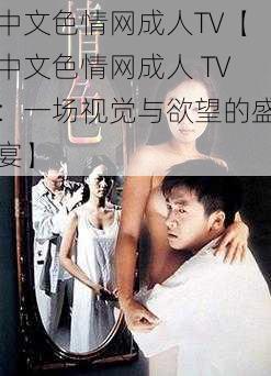 中文色情网成人TV【中文色情网成人 TV：一场视觉与欲望的盛宴】