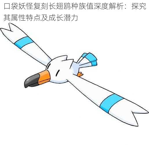 口袋妖怪复刻长翅鸥种族值深度解析：探究其属性特点及成长潜力