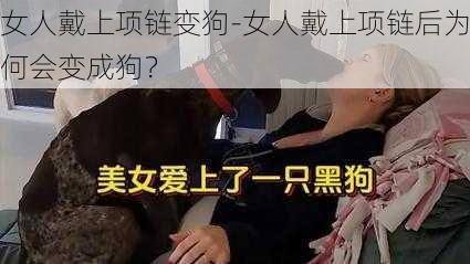 女人戴上项链变狗-女人戴上项链后为何会变成狗？