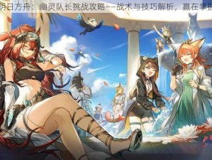 明日方舟：幽灵队长挑战攻略——战术与技巧解析，赢在掌握