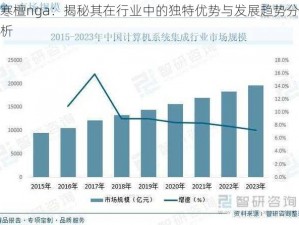 寒檀nga：揭秘其在行业中的独特优势与发展趋势分析