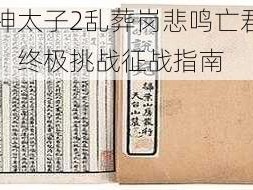 封神太子2乱葬岗悲鸣亡君攻略：终极挑战征战指南