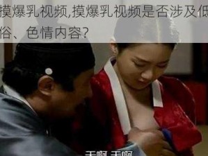 摸爆乳视频,摸爆乳视频是否涉及低俗、色情内容？