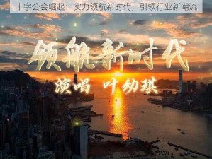 十字公会崛起：实力领航新时代，引领行业新潮流