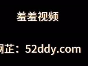 涩涩小视频 涩涩小视频：探索未知的激情世界