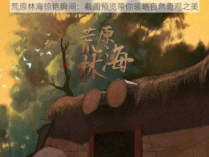 荒原林海惊艳瞬间：截图预览带你领略自然奇观之美