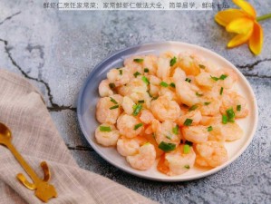 鲜虾仁烹饪家常菜：家常鲜虾仁做法大全，简单易学，鲜味十足