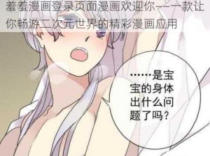 羞羞漫画登录页面漫画欢迎你——一款让你畅游二次元世界的精彩漫画应用