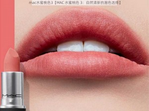 mac水蜜桃色3【MAC 水蜜桃色 3：自然清新的唇色选择】