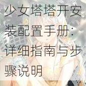 少女塔塔开安装配置手册：详细指南与步骤说明