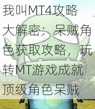 我叫MT4攻略大解密：呆贼角色获取攻略，玩转MT游戏成就顶级角色呆贼