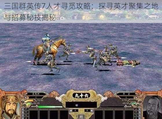 三国群英传7人才寻觅攻略：探寻英才聚集之地与招募秘技揭秘