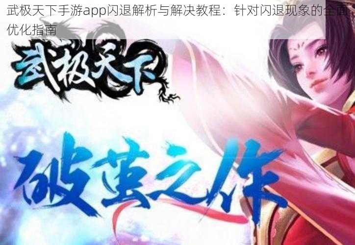 武极天下手游app闪退解析与解决教程：针对闪退现象的全面优化指南