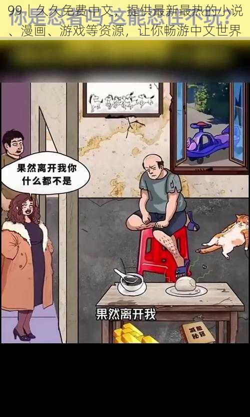 99丨久久免费中文，提供最新最热的小说、漫画、游戏等资源，让你畅游中文世界