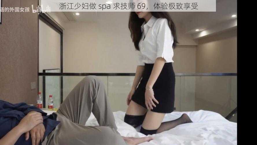 浙江少妇做 spa 求技师 69，体验极致享受