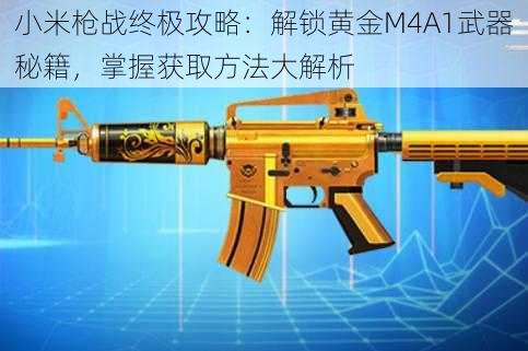 小米枪战终极攻略：解锁黄金M4A1武器秘籍，掌握获取方法大解析