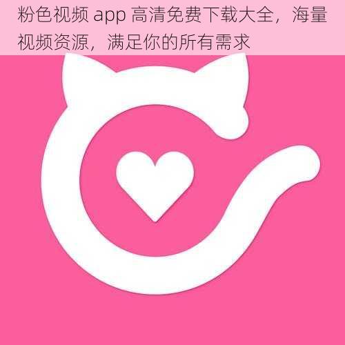 粉色视频 app 高清免费下载大全，海量视频资源，满足你的所有需求