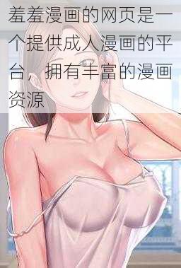 羞羞漫画的网页是一个提供成人漫画的平台，拥有丰富的漫画资源