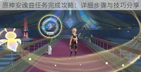 原神安魂曲任务完成攻略：详细步骤与技巧分享