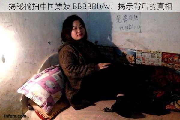 揭秘偷拍中国嫖妓 BBBBBbAv：揭示背后的真相