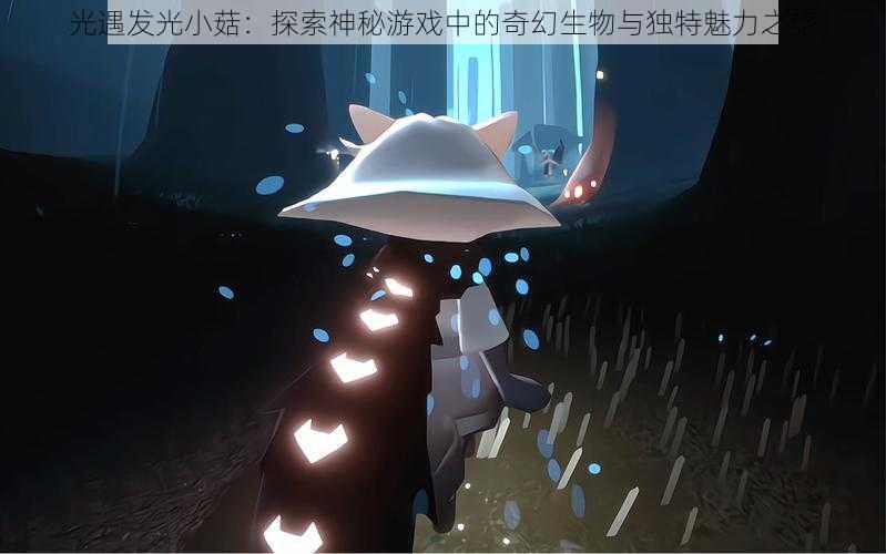 光遇发光小菇：探索神秘游戏中的奇幻生物与独特魅力之旅