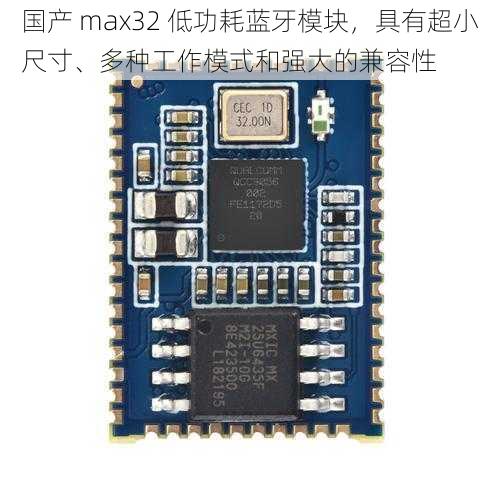 国产 max32 低功耗蓝牙模块，具有超小尺寸、多种工作模式和强大的兼容性