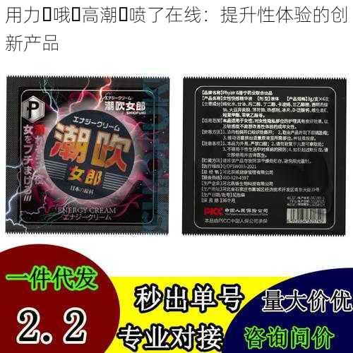 用力⋯哦⋯高潮⋯喷了在线：提升性体验的创新产品