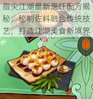 指尖江湖最新烹饪配方揭秘：秘制佐料融合传统技艺，打造江湖美食新境界