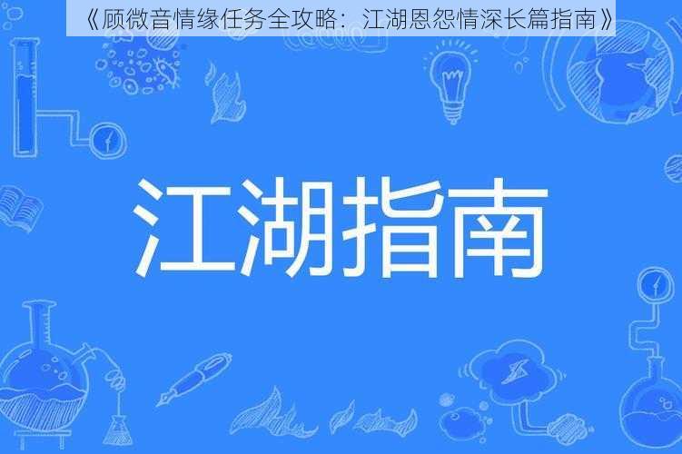 《顾微音情缘任务全攻略：江湖恩怨情深长篇指南》