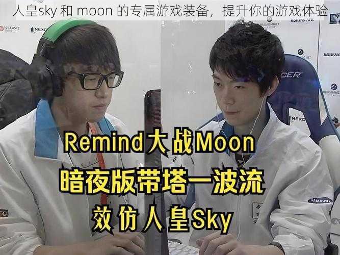 人皇sky 和 moon 的专属游戏装备，提升你的游戏体验