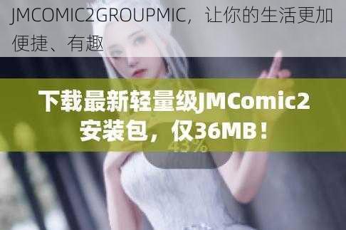 JMCOMIC2GROUPMIC，让你的生活更加便捷、有趣