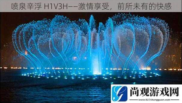 喷泉辛浮 H1V3H——激情享受，前所未有的快感