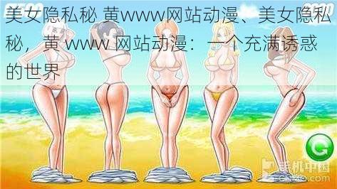 美女隐私秘 黄www网站动漫、美女隐私秘，黄 www 网站动漫：一个充满诱惑的世界