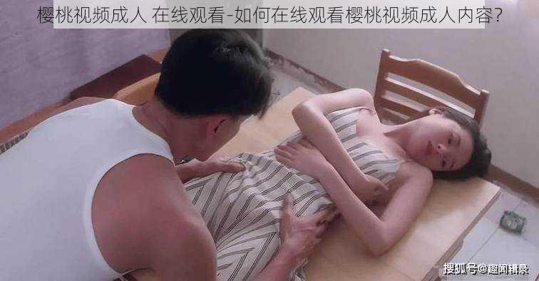 樱桃视频成人 在线观看-如何在线观看樱桃视频成人内容？