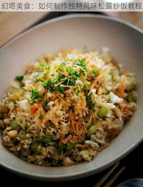 幻塔美食：如何制作独特风味松露炒饭教程