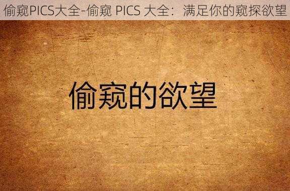 偷窥PICS大全-偷窥 PICS 大全：满足你的窥探欲望