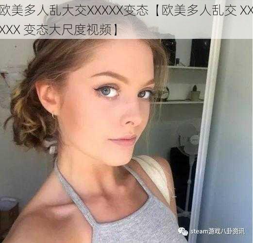 欧美多人乱大交XXXXX变态【欧美多人乱交 XXXXX 变态大尺度视频】