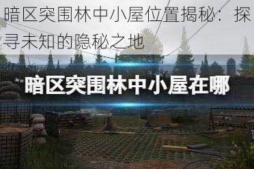 暗区突围林中小屋位置揭秘：探寻未知的隐秘之地