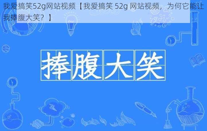 我爱搞笑52g网站视频【我爱搞笑 52g 网站视频，为何它能让我捧腹大笑？】