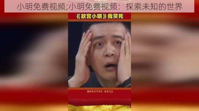 小明免费视频;小明免费视频：探索未知的世界