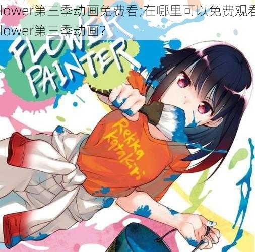 flower第三季动画免费看;在哪里可以免费观看flower第三季动画？