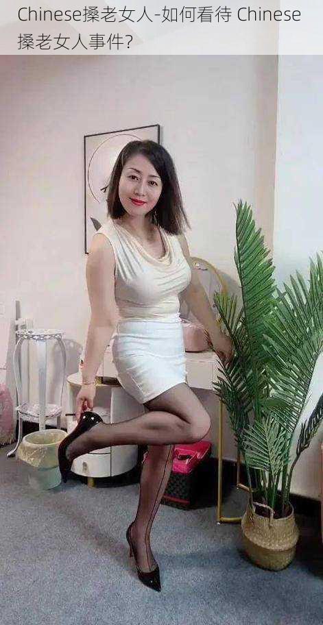 Chinese搡老女人-如何看待 Chinese 搡老女人事件？