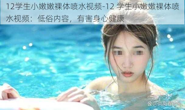 12学生小嫩嫩裸体喷水视频-12 学生小嫩嫩裸体喷水视频：低俗内容，有害身心健康