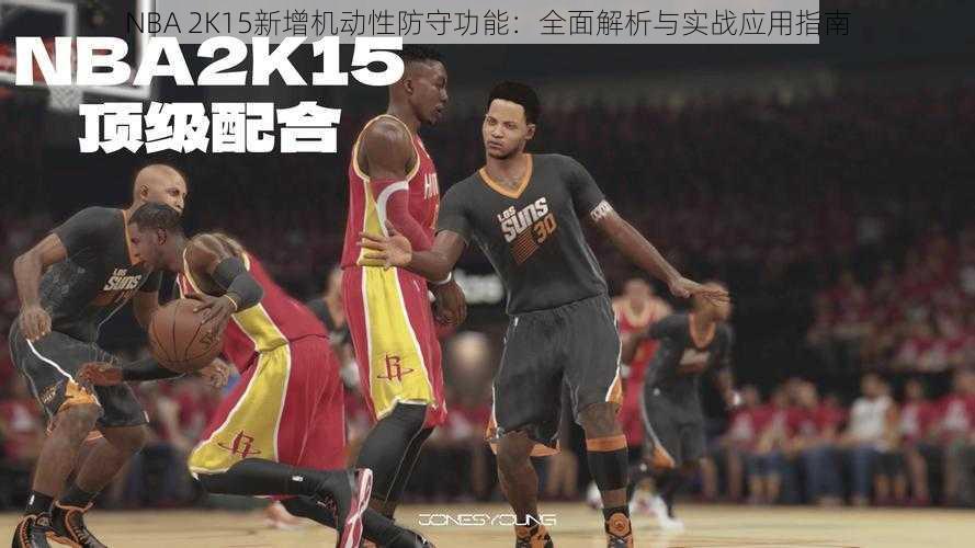 NBA 2K15新增机动性防守功能：全面解析与实战应用指南