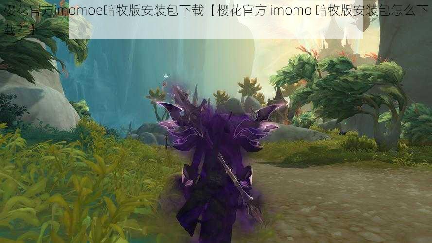 樱花官方imomoe暗牧版安装包下载【樱花官方 imomo 暗牧版安装包怎么下载？】