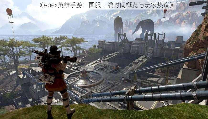 《Apex英雄手游：国服上线时间概览与玩家热议》