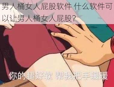 男人桶女人屁股软件 什么软件可以让男人桶女人屁股？