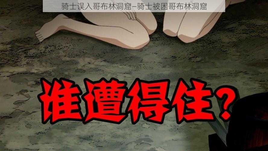 骑士误入哥布林洞窟—骑士被困哥布林洞窟